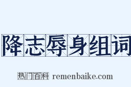 降志辱身组词是什么意思的图片